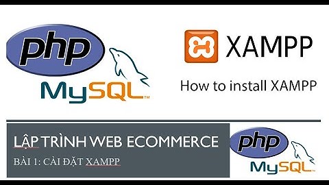 Bài 1: Hướng dẫn Cài đặt Web Server Xampp |  Lập trình ứng dụng Web Ecommerce với PHP và MYSQL