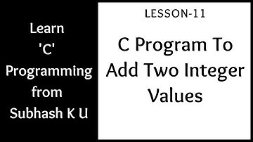 C Program To Add Two Integer Values | Lesson-11 | Learn C Programming From Subhash K U