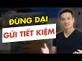 ĐỪNG GỬI TIẾT KIỆM NGÂN HÀNG: 10 LỜI MÁCH NƯỚC KHIẾN BẠN KIẾM NHIỀU TIỀN HƠN