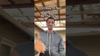 It's Okay To Not Feel Okay All The Time.