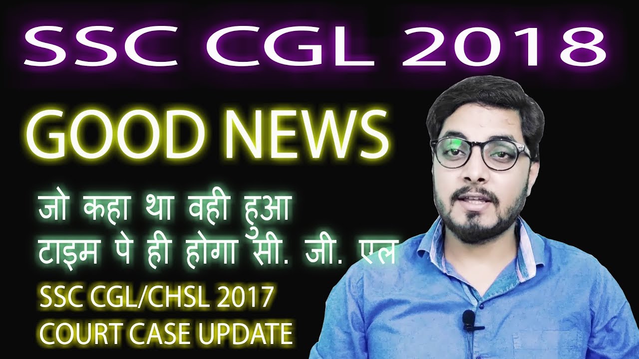 GOOD NEWS SSC CGL 2018, SSC CGL/ CHSL 2017 CASE UPDATE NO HEARING
