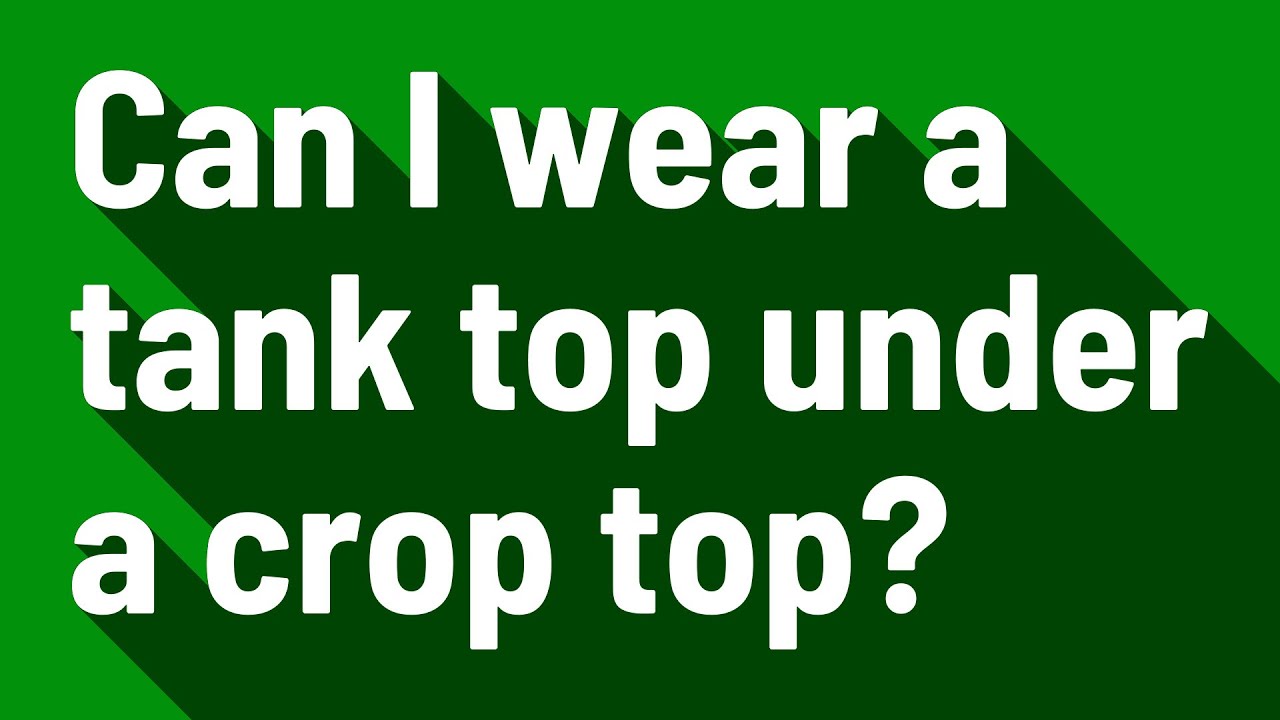 Can I wear a tank top under a crop top? YouTube