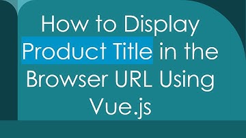 How to Display Product Title in the Browser URL Using Vue.js