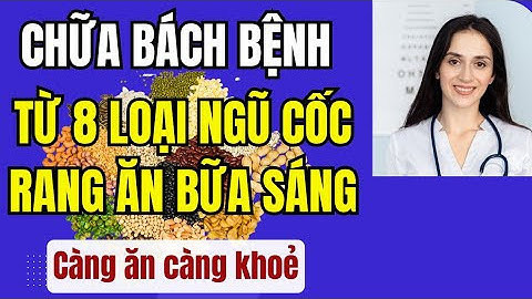 8 LOẠI HẠT NGŨ CỐC RANG ăn buổi sáng CHỮA BÁCH BỆNH – càng ăn càng KHỎE!