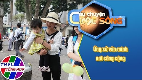 Ứng xử văn minh nơi công cộng | CÂU CHUYỆN CUỘC SỐNG