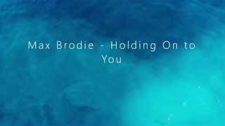 Max Brodie - Holding On to You