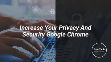 Increase Your Privacy And Security In Google Chrome