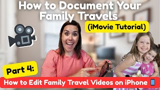How to Document Your Family Travels 🎥 Part 4: How to Edit Family Travel Videos on iPhone 📱 (iMovie)