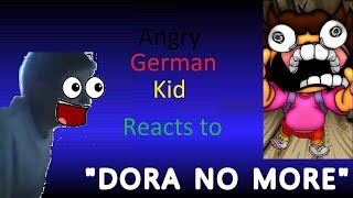 AGK Angry German Kid Reacts to Dora No More! (REUPLOAD)