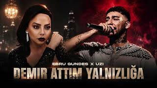 Ebru Gündeş X Uzi - Demir Attım Yalnızlığa