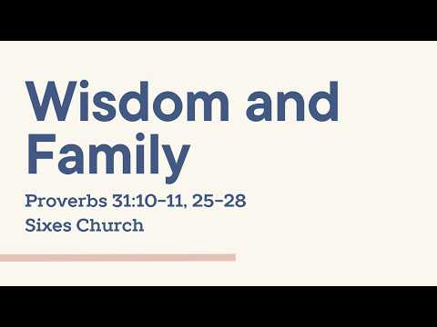 Wisdom and Family / Proverbs 31:10 - 11, 25-28