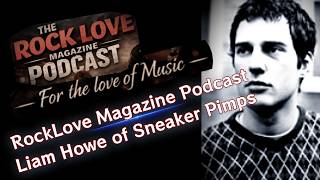 Sneaker Pimps' Liam Howe - The RockLove Magazine Podcast Interview