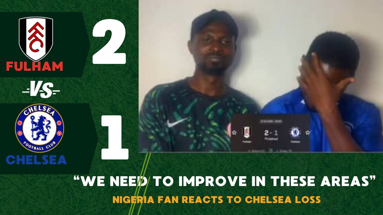 Fulham 2-1 Chelsea "We need to improve in these areas" EKUBABA/TY