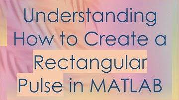 Understanding How to Create a Rectangular Pulse in MATLAB