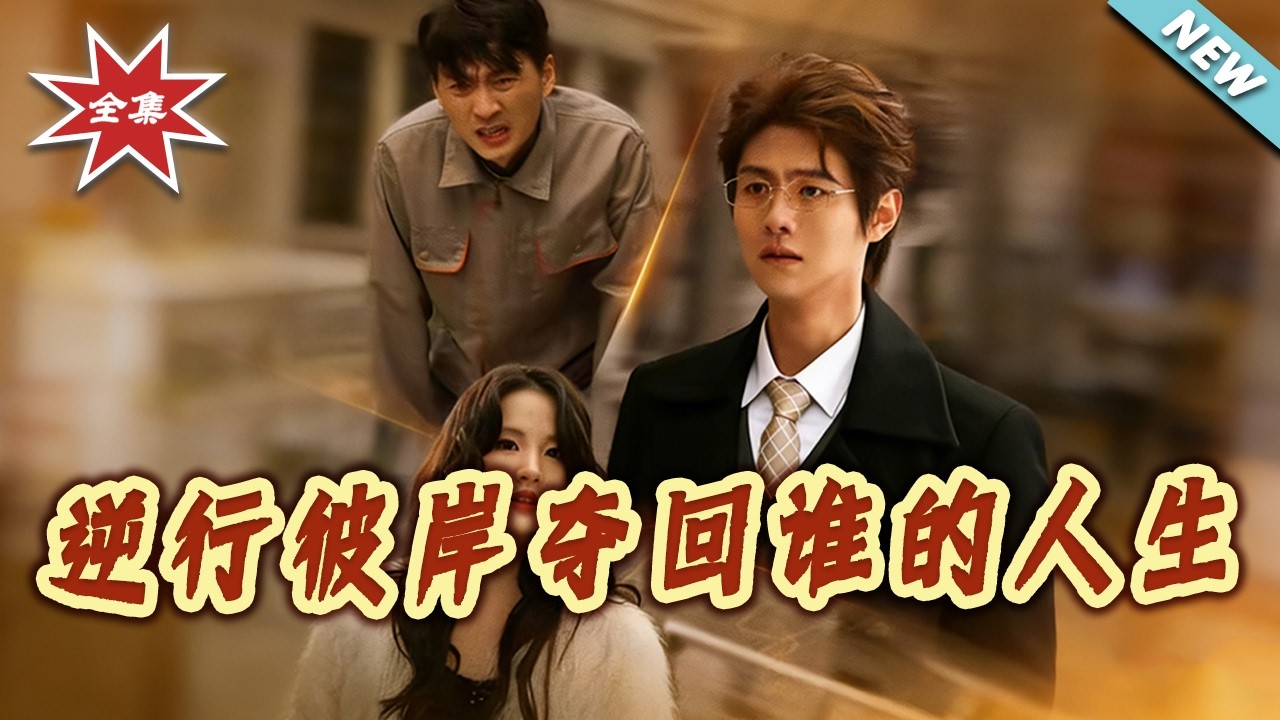 【大结局完整版】逆行彼岸夺回谁的人生 第1-60集