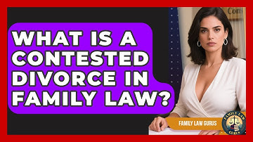 What Is a Contested Divorce in Family Law? | Family Law Gurus News