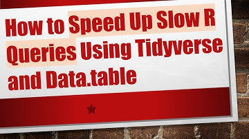 How to Speed Up Slow R Queries Using Tidyverse and Data.table