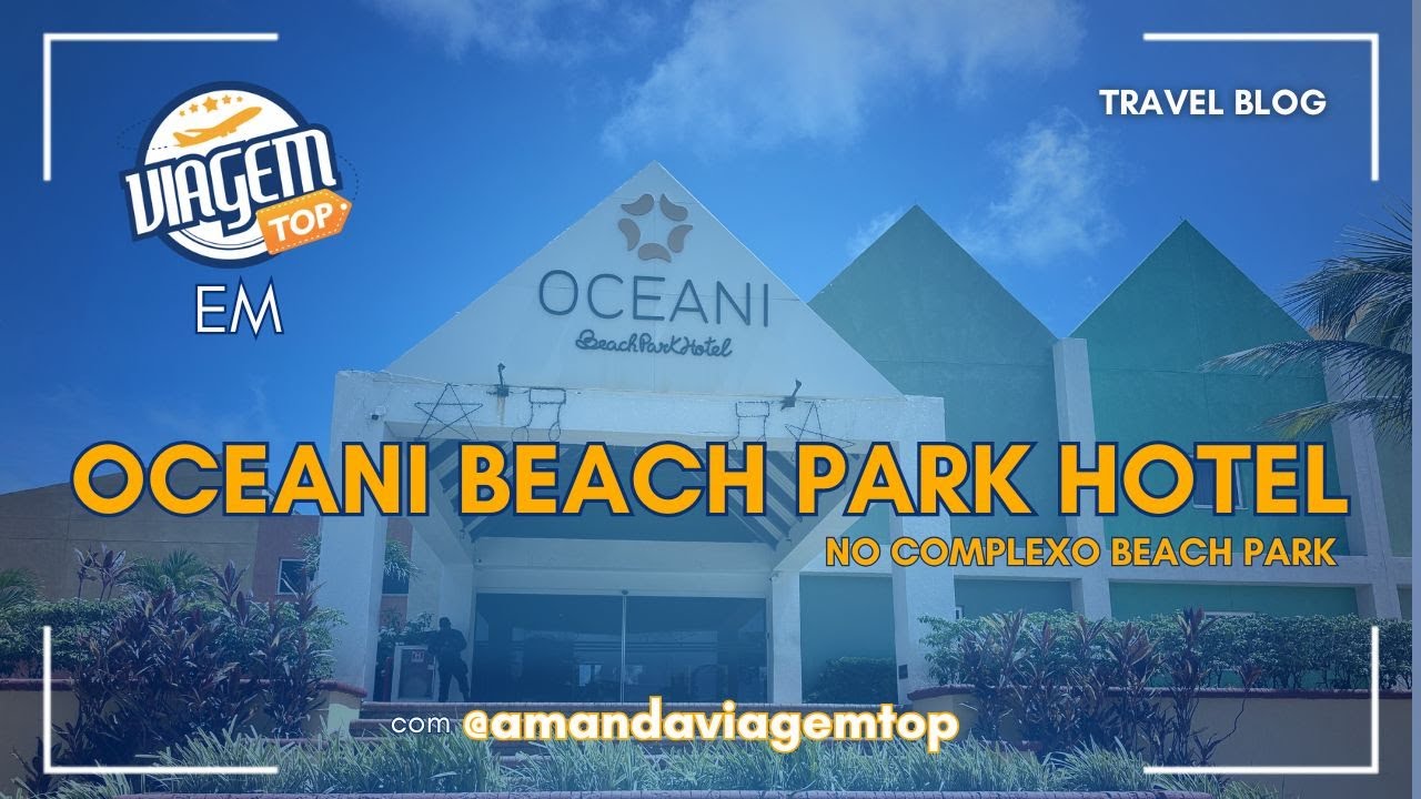 Tudo sobre o Oceani beach park Hotel!