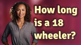 How long is a 18 wheeler?