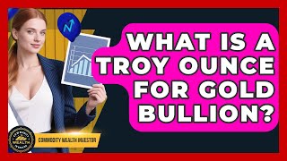 What Is A Troy Ounce For Gold Bullion? - Commodity Wealth Investor