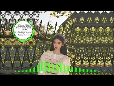 #1 TOP Nhạc Tiktok Trung Quốc Remix China House Chào T10 – 2022 x Điều Tốt Nhất Của Anh x RaincyMuxix Mới Nhất