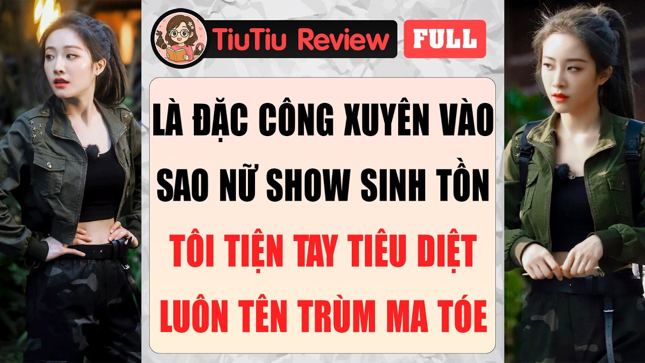 Truyện Audio | LÀ ĐẶC CÔNG XUYÊN VÀO SAO NỮ SHOW SINH TỒN, TÔI TIỆN TAY TIÊU DIỆT LUÔN TRÙM MA TÓE