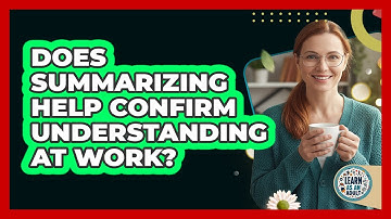 Does Summarizing Help Confirm Understanding At Work?