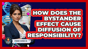 How Does The Bystander Effect Cause Diffusion Of Responsibility? - Strange Science HQ