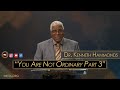 You Are Not Ordinary Part 3 | Dr. Kenneth Hammonds | West Angeles | December 1, 2021