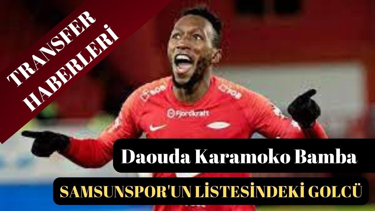 SAMSUNSPOR'UN TRANSFER GÜNDEMİNDEKİ GOLCÜ: DAOUDA KARAMOKO BAMBA / GOLLERİ VE ASİSTLERİ