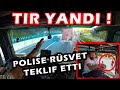 TIR YANDI ! / POLİSE RÜŞVET TEKLİF ETTİ ! Polis Atlattı / Rus Transportçular İle Dolap Açtık…!