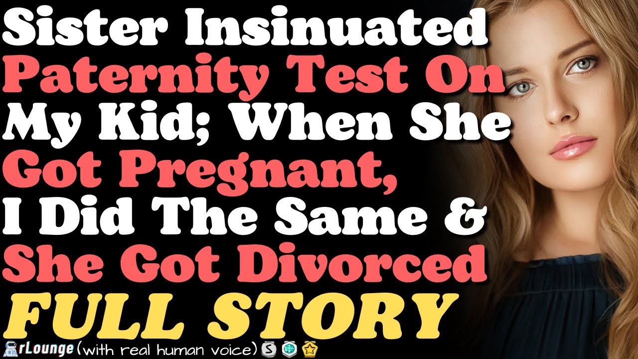 Sister Insinuated Paternity Test On My Kid; When She Got Pregnant, I Did The Same & She Got Divorced
