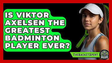 Is Viktor Axelsen The Greatest Badminton Player Ever? - The Racket Xpert