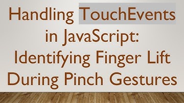 Handling TouchEvents in JavaScript: Identifying Finger Lift During Pinch Gestures