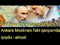 Türkiyənin Qarabağ planı...!  - "Ankara Moskvanı fakt qarşısında qoydu" - AKTUAL