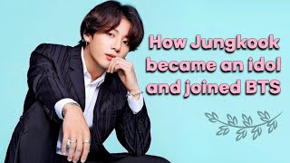 How Jeon Jungkook became an idol and joined BTS