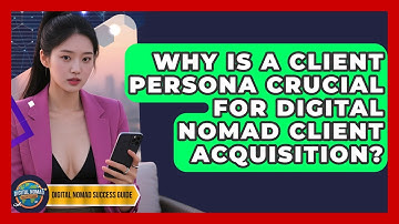 Why Is A Client Persona Crucial For Digital Nomad Client Acquisition? - Digital Nomad Success Guide