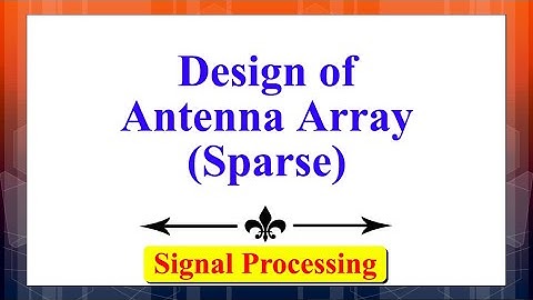 Design of Antenna Array (Sparse) | Signals & Systems | Advanced Digital Signal Processing
