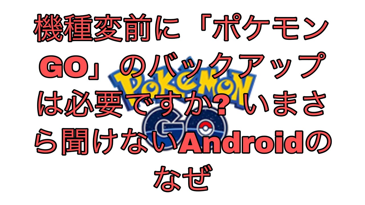 機種変前に ポケモンgo のバックアップは必要ですか いまさら聞けないandroidのなぜについて話します Youtube