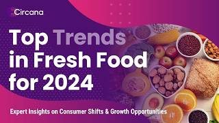 Top Trends in Fresh Food for 2024 | Expert Insights on Consumer Shifts & Growth Opportunities