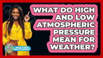 What Do High And Low Atmospheric Pressure Mean For Weather? - Weather Watchdog