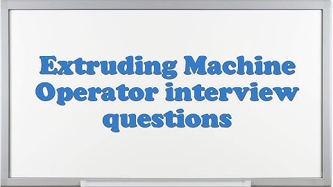 Extruding Machine Operator interview questions