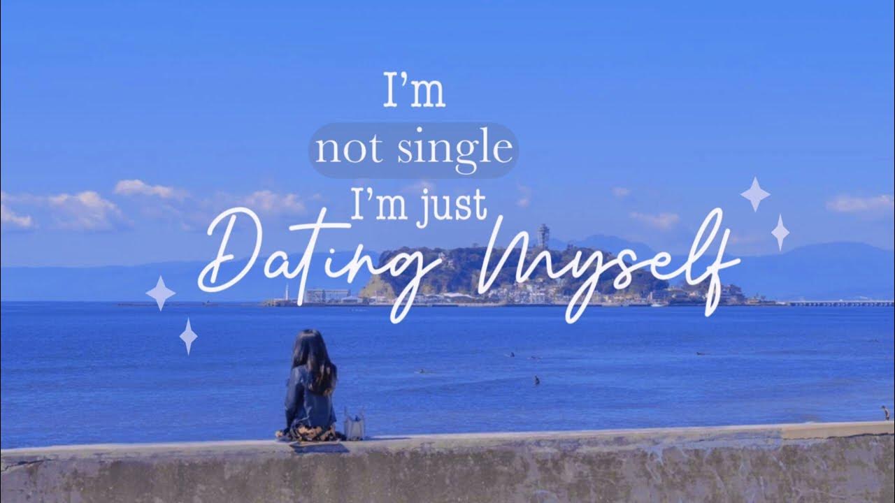 I'm not single, I'm just dating myself… - Dating Myself / Sad Alex ...