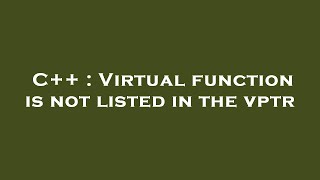 C++ : Virtual function is not listed in the vptr