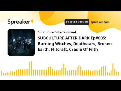 SUBCULTURE AFTER DARK Ep#005: Burning Witches, Deathstars, Broken Earth, Flitcraft, Cradle Of Filth