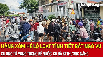 Hàng xóm hé lộ loạt tình tiết bất ngờ vụ cụ ông tử vong trong bể nước, cụ bà bị thương nặng