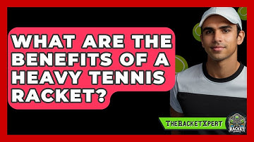 What Are The Benefits Of A Heavy Tennis Racket? - The Racket Xpert