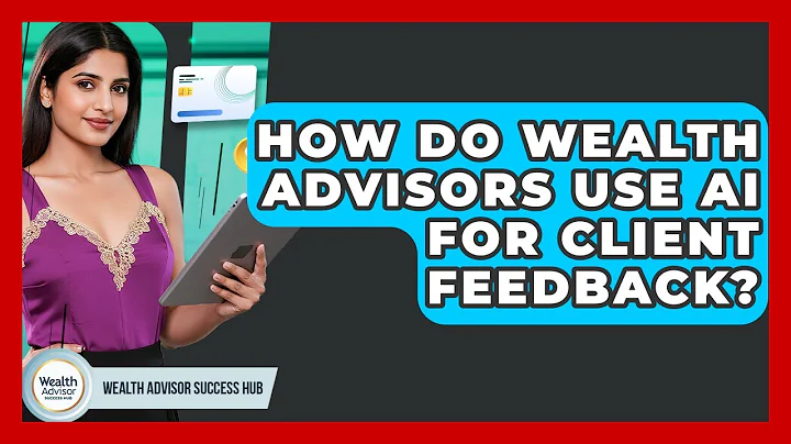 How Do Wealth Advisors Use AI For Client Feedback? - Wealth Advisor Success Hub