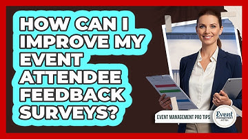 How Can I Improve My Event Attendee Feedback Surveys?