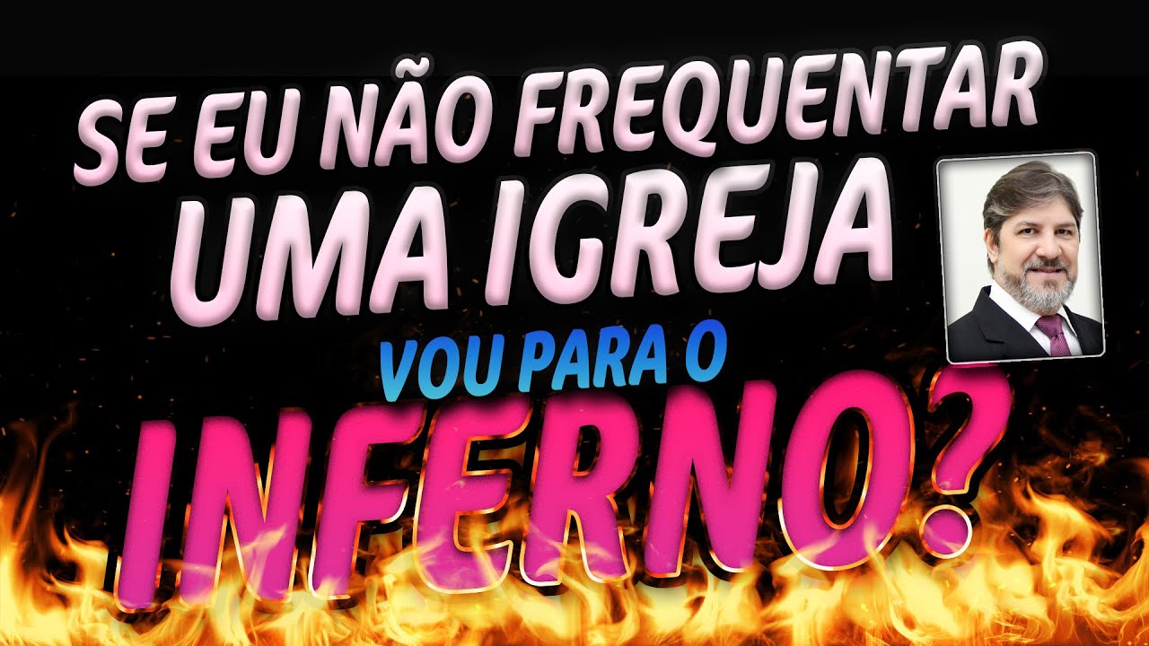 Se eu nao frequentar uma igreja vou para o Inferno? YouTube Se eu nao frequentar uma igreja vou para o Inferno? YouTube